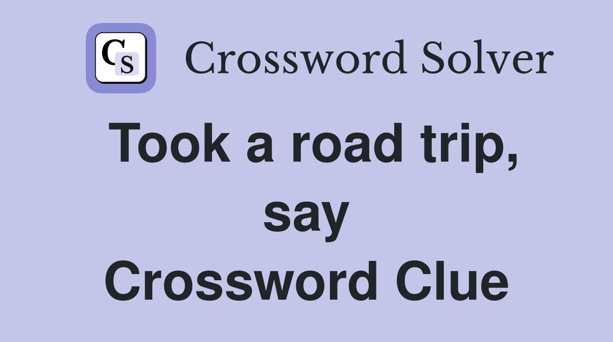 Took a road trip, say Crossword Clue