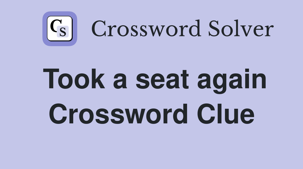 Took a seat again Crossword Clue