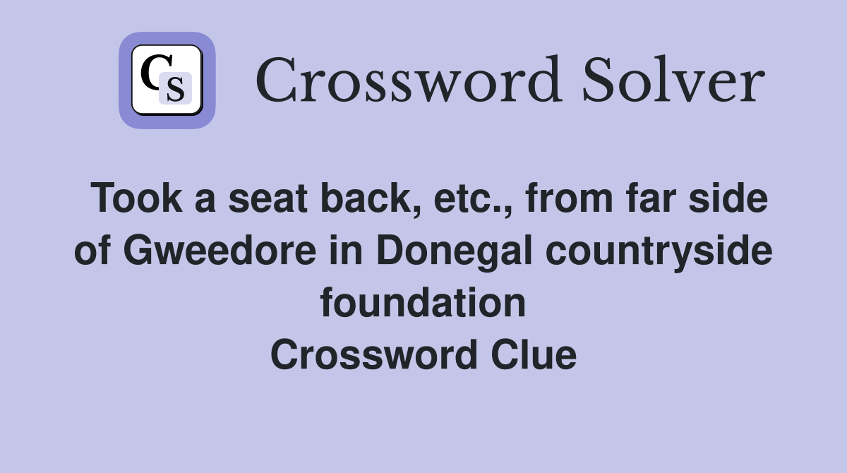 Took a seat back, etc., from far side of Gweedore in Donegal countryside foundation Crossword Clue