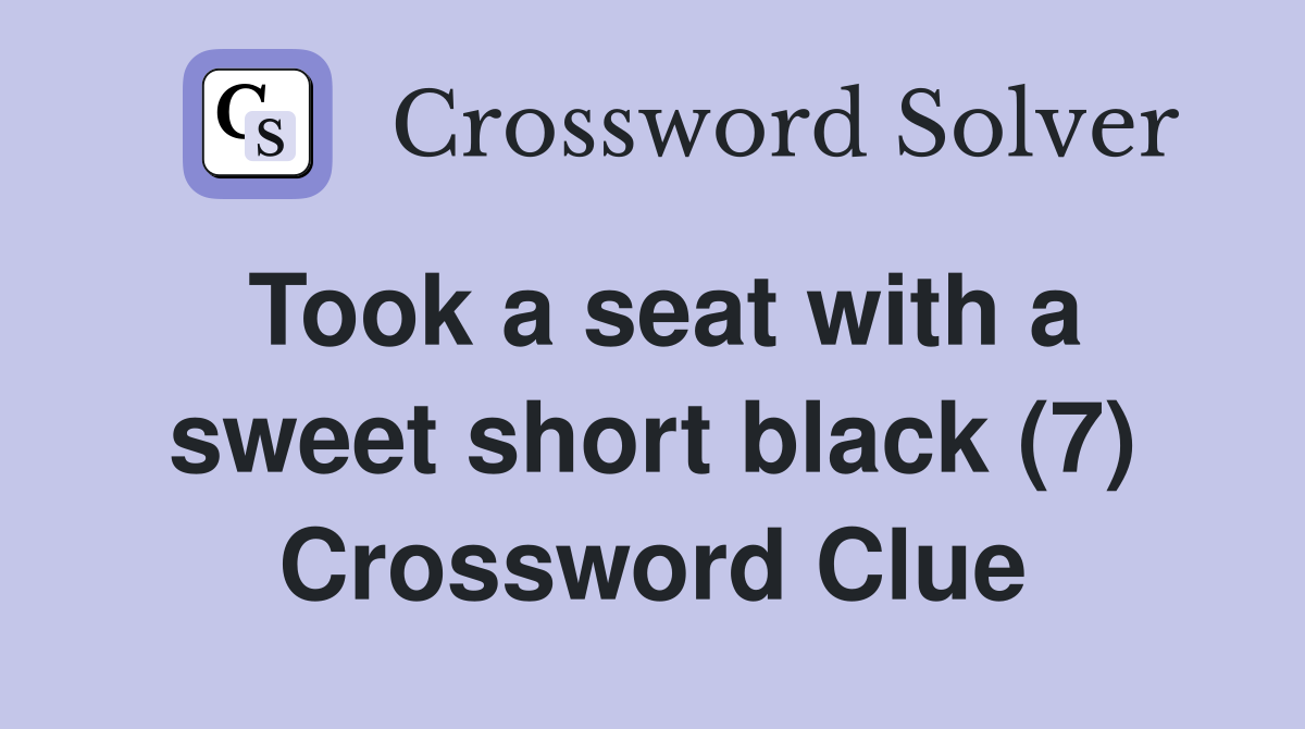 Took a seat with a sweet short black (7) Crossword Clue