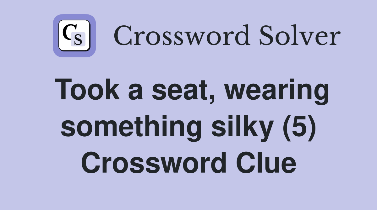 Took a seat, wearing something silky (5) Crossword Clue