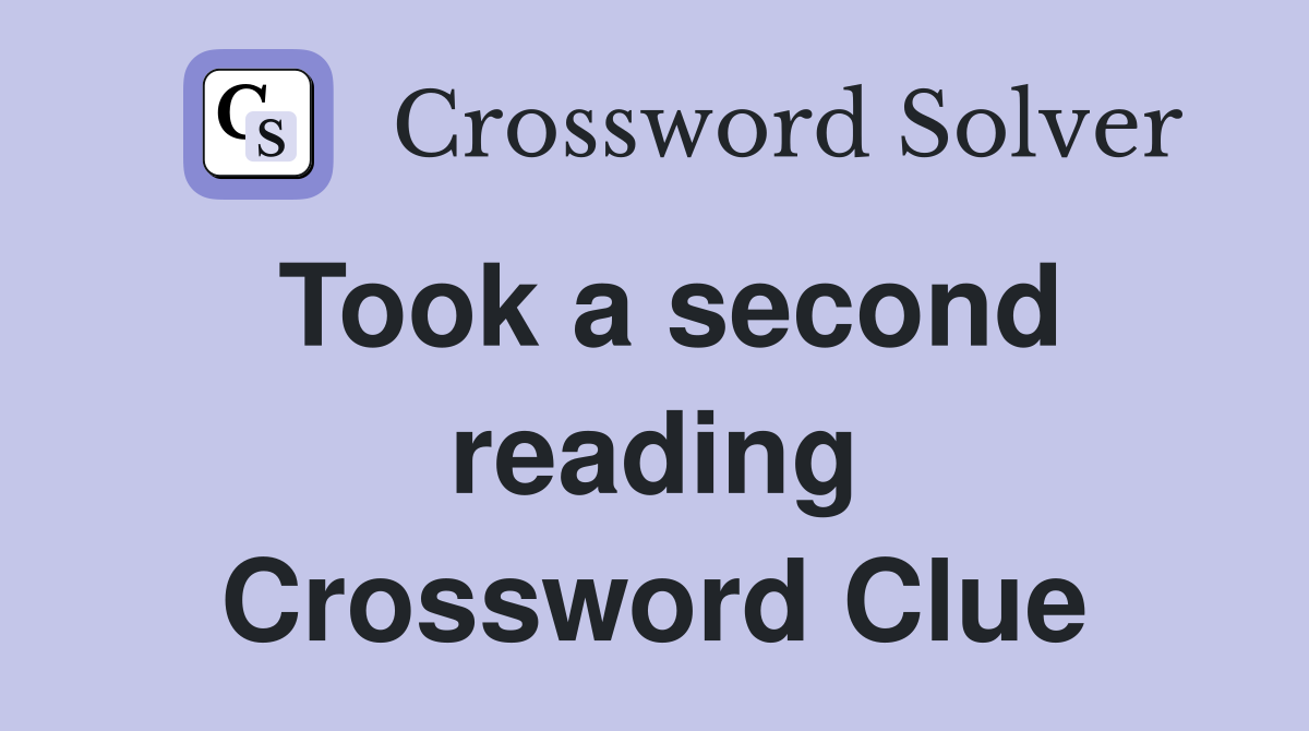 Took a second reading Crossword Clue