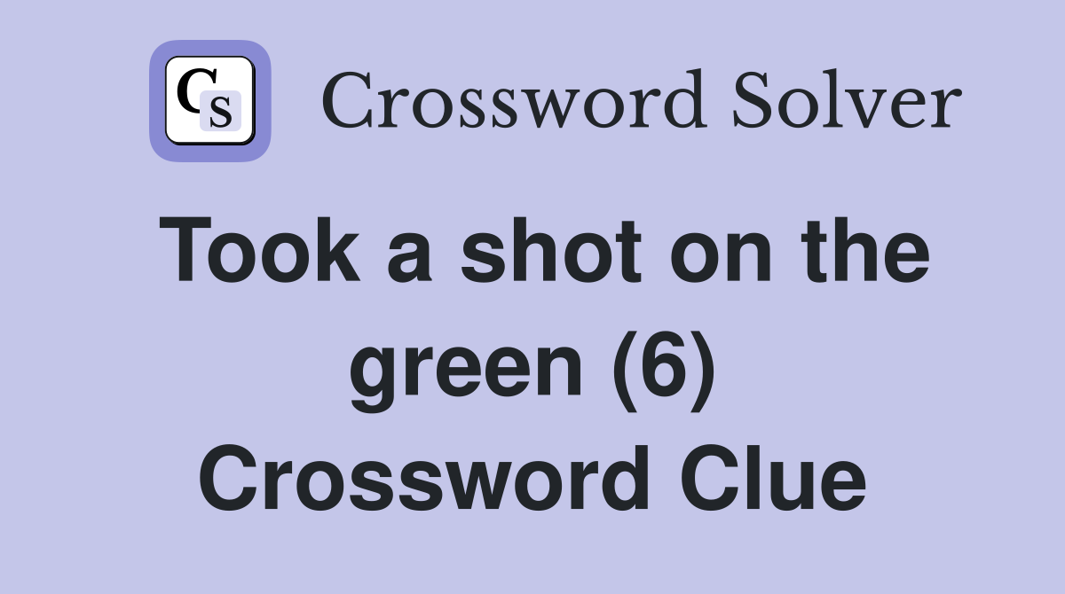 Took a shot on the green (6) Crossword Clue