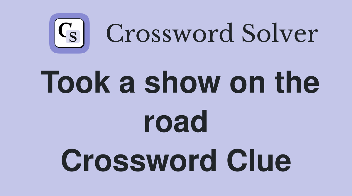 Took a show on the road Crossword Clue