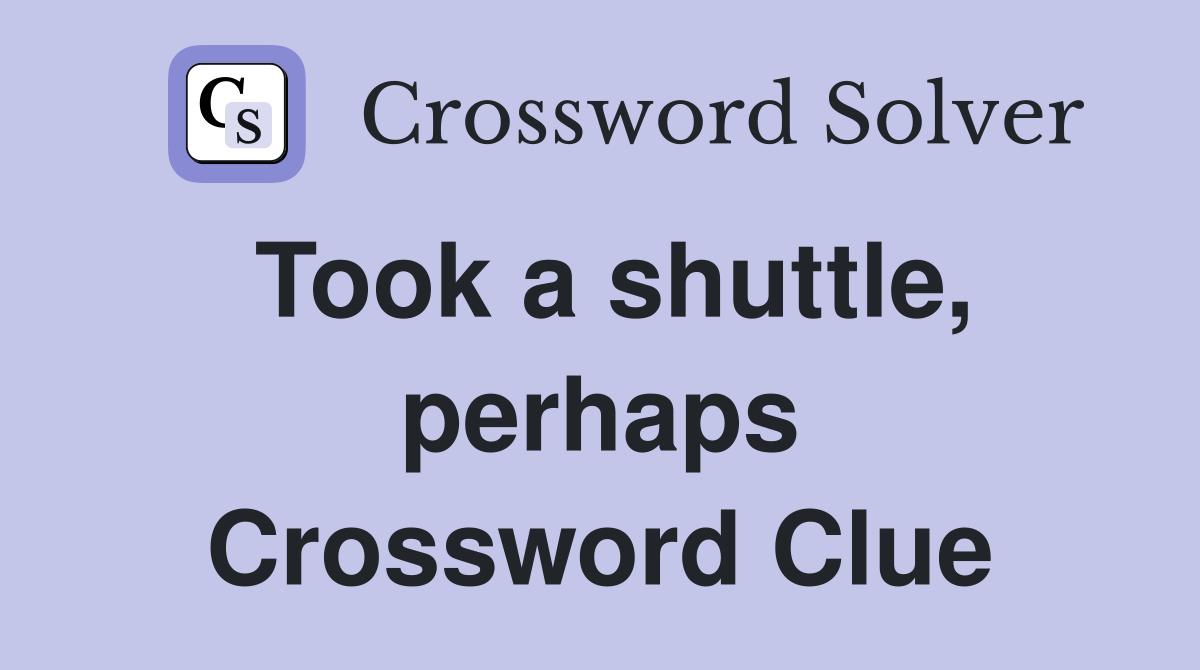 Took a shuttle, perhaps Crossword Clue