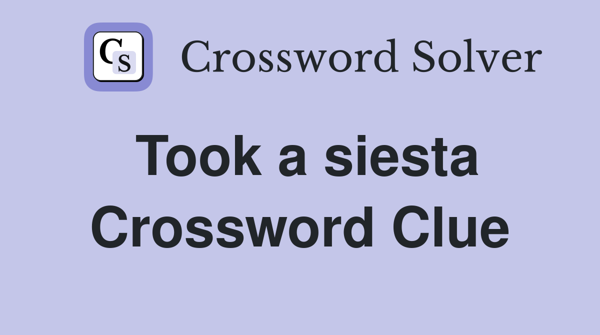 Took a siesta Crossword Clue