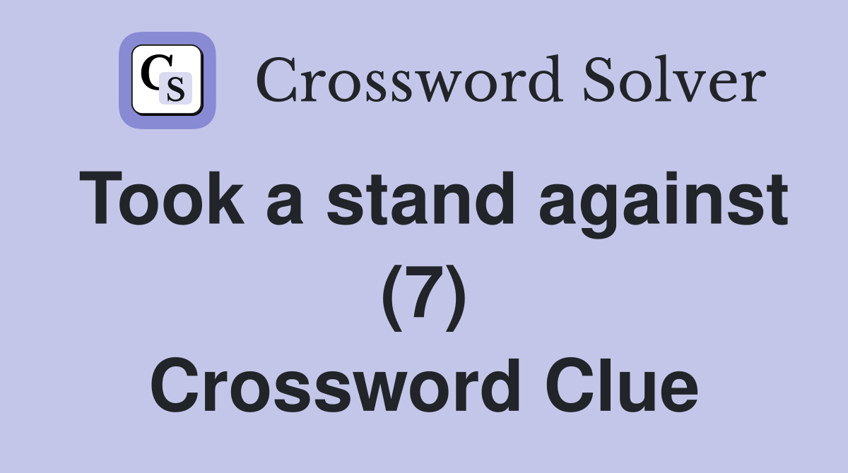 Took a stand against (7) Crossword Clue