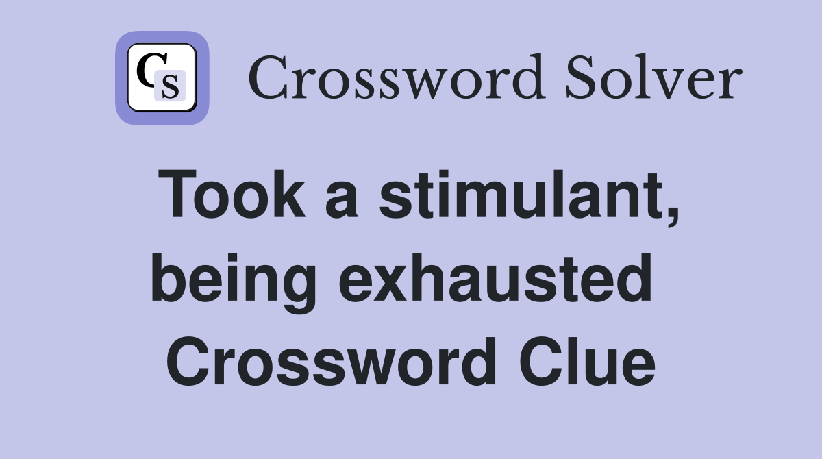 Took a stimulant, being exhausted  Crossword Clue