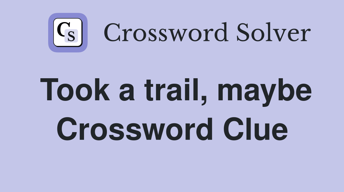 Took a trail, maybe Crossword Clue