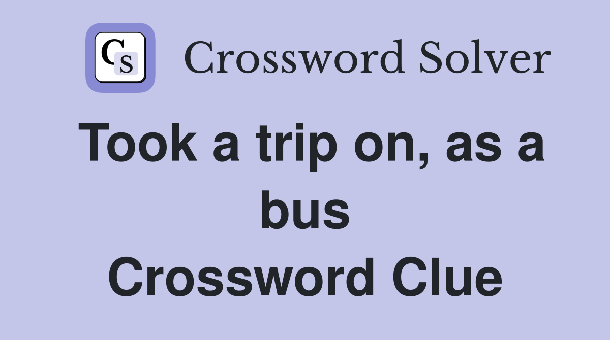 Took a trip on, as a bus Crossword Clue