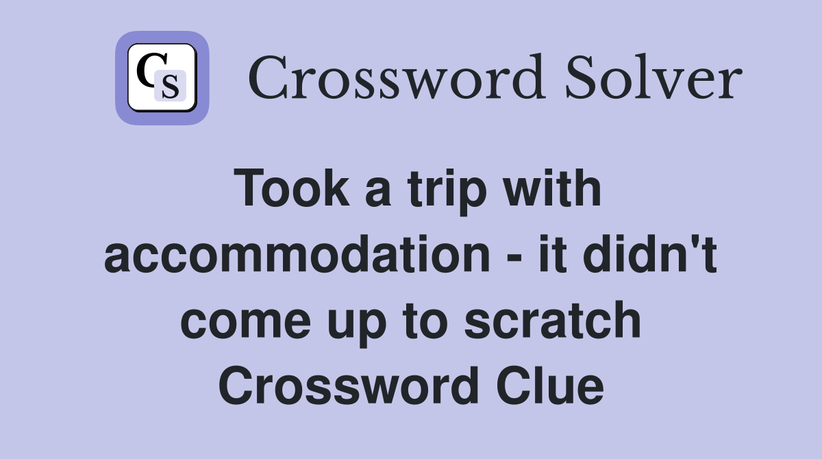 Took a trip with accommodation - it didn't come up to scratch Crossword Clue