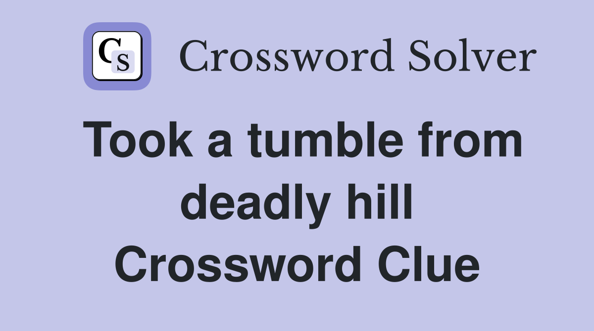 Took a tumble from deadly hill Crossword Clue