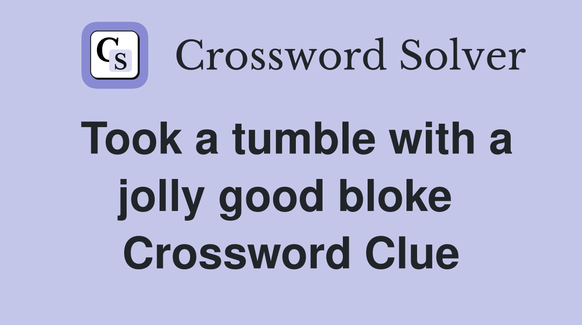 Took a tumble with a jolly good bloke  Crossword Clue
