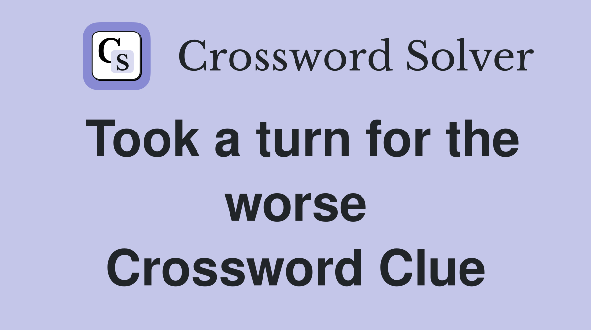 Took a turn for the worse Crossword Clue