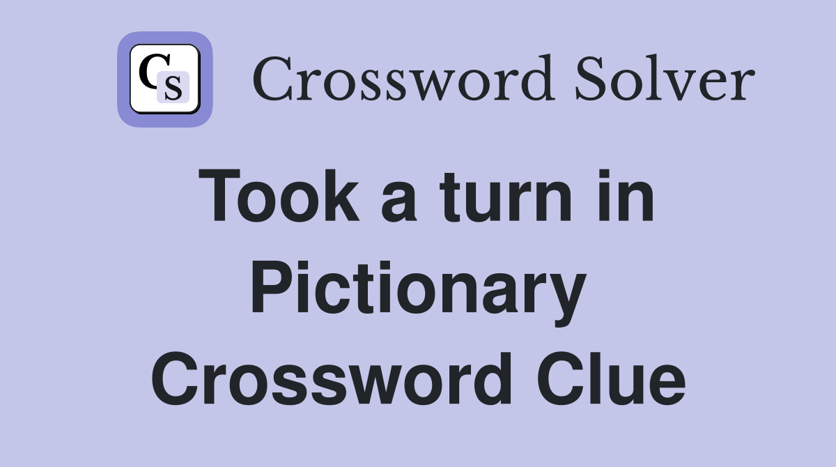 Took a turn in Pictionary Crossword Clue