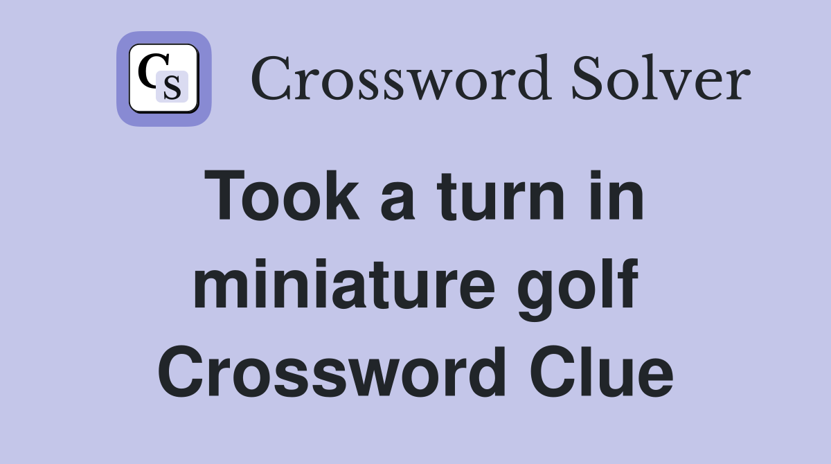 Took a turn in miniature golf Crossword Clue