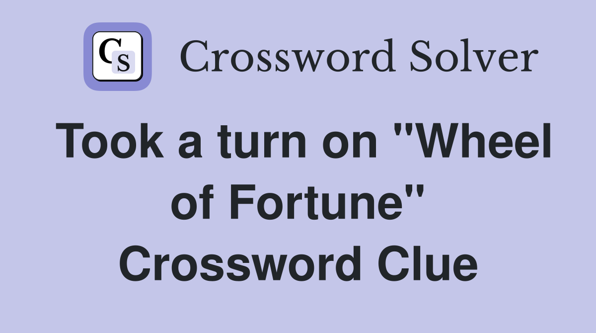 Took a turn on "Wheel of Fortune" Crossword Clue
