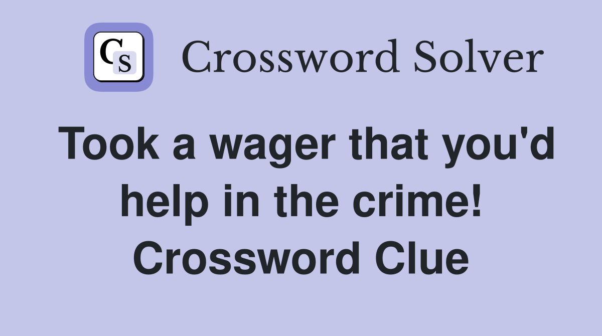 Took a wager that you'd help in the crime! Crossword Clue