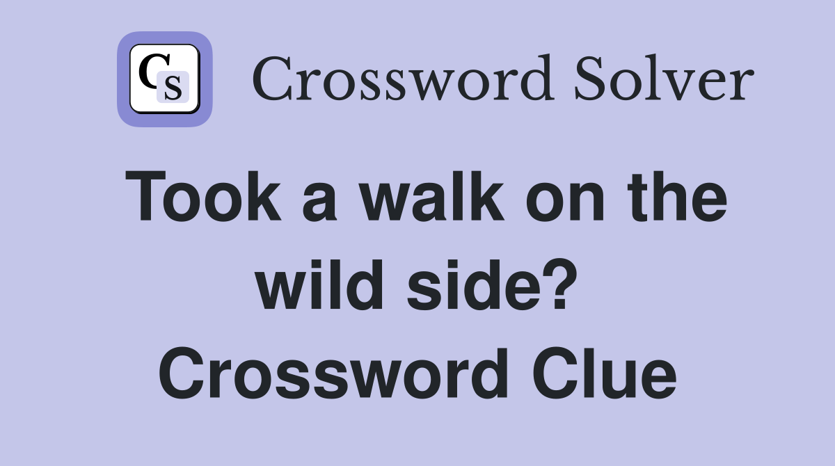 Took a walk on the wild side? Crossword Clue