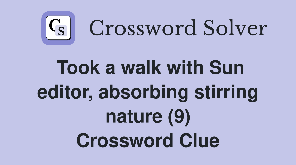 Took a walk with Sun editor, absorbing stirring nature (9) Crossword Clue