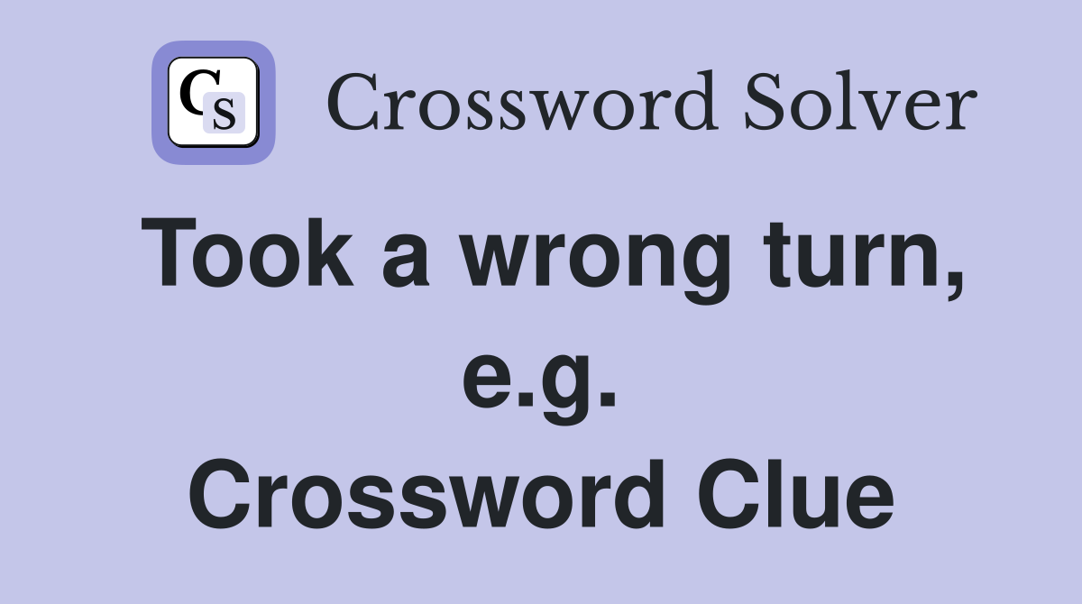 Took a wrong turn, e.g. Crossword Clue