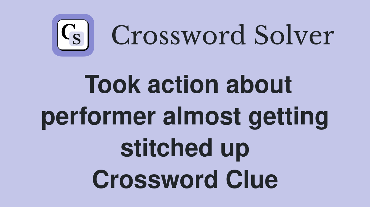 Took action about performer almost getting stitched up Crossword Clue
