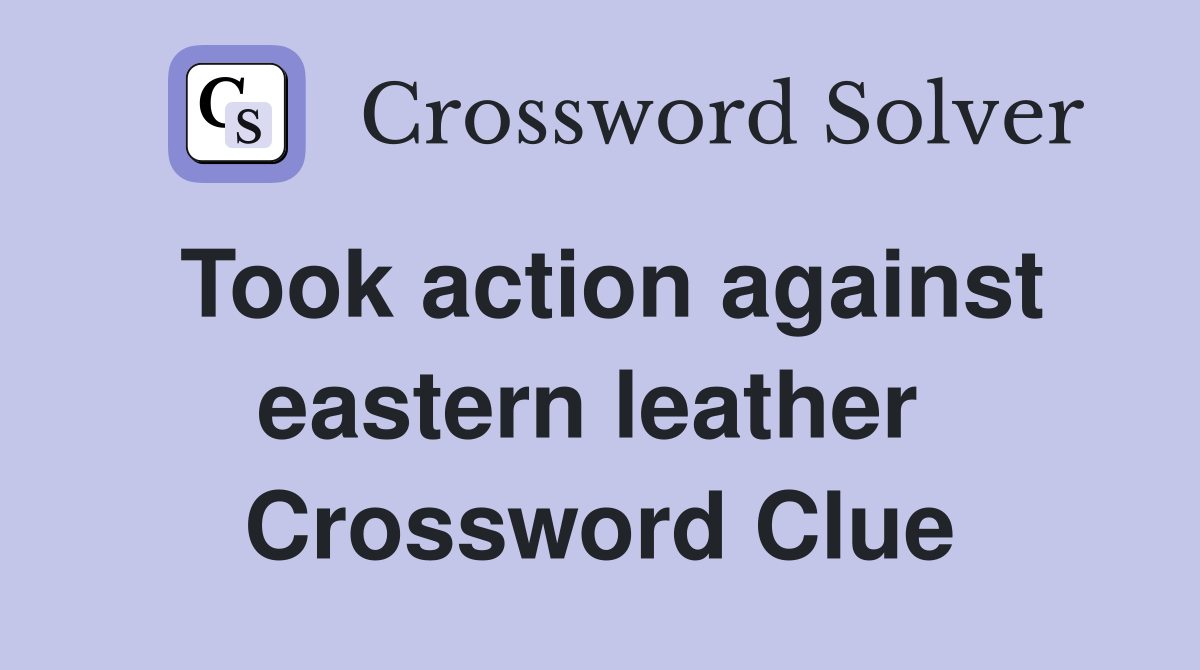 Took action against eastern leather  Crossword Clue