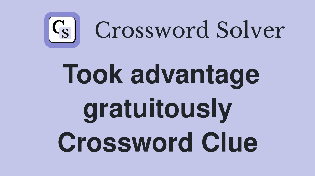 Took advantage gratuitously Crossword Clue