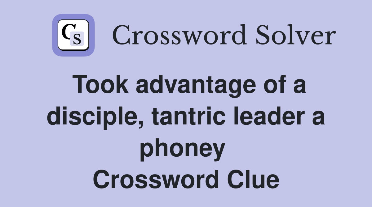 Took advantage of a disciple, tantric leader a phoney  Crossword Clue
