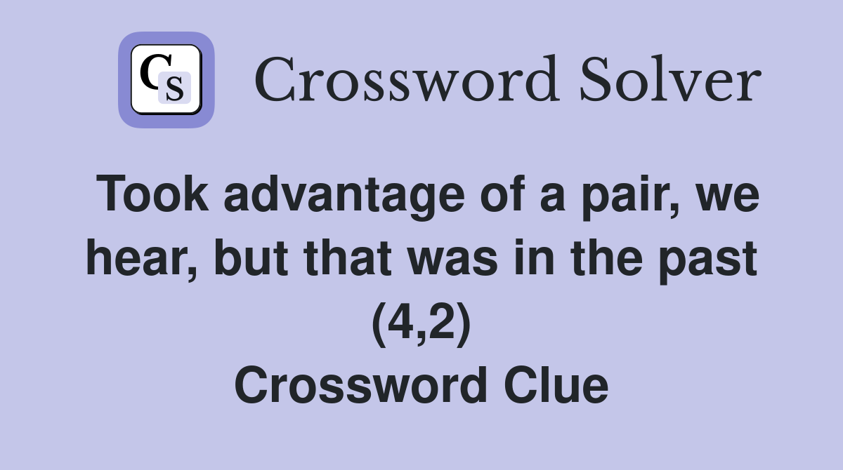 Took advantage of a pair, we hear, but that was in the past (4,2) Crossword Clue