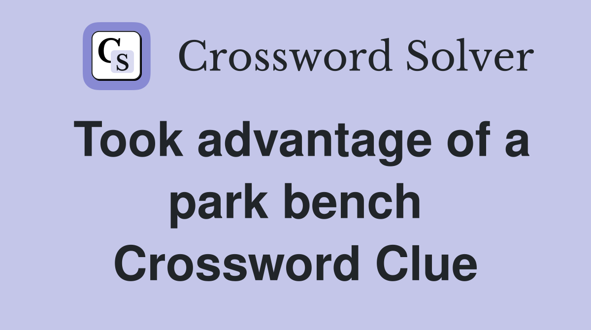 Took advantage of a park bench Crossword Clue