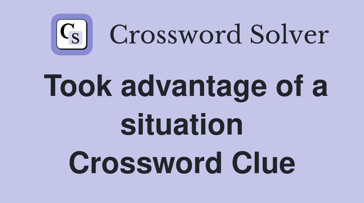 Took advantage of a situation Crossword Clue