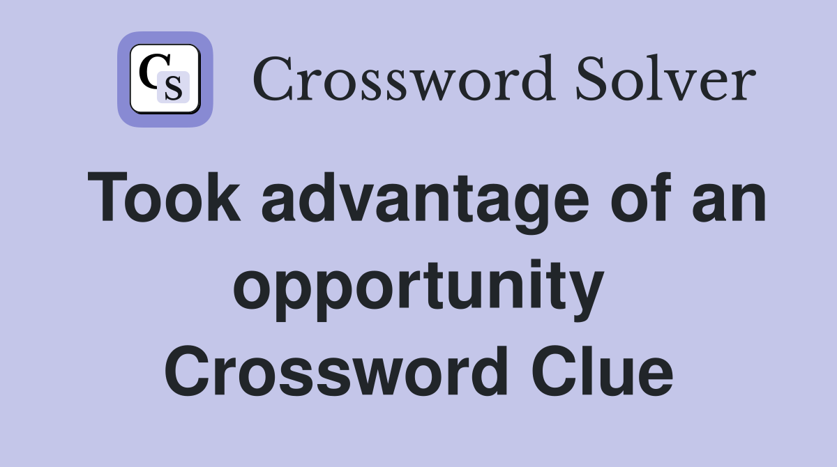 Took advantage of an opportunity Crossword Clue