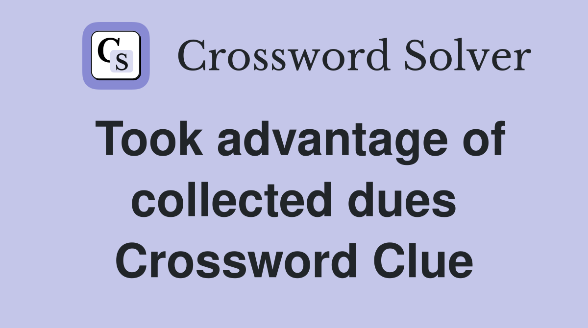 Took advantage of collected dues Crossword Clue