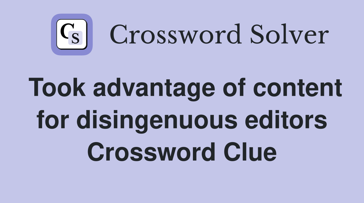 Took advantage of content for disingenuous editors Crossword Clue