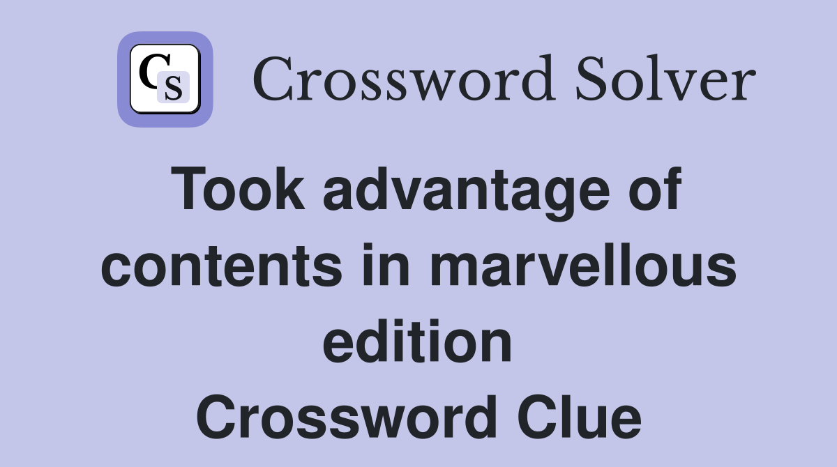 Took advantage of contents in marvellous edition Crossword Clue