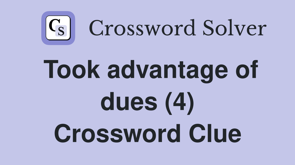 Took advantage of dues (4) Crossword Clue