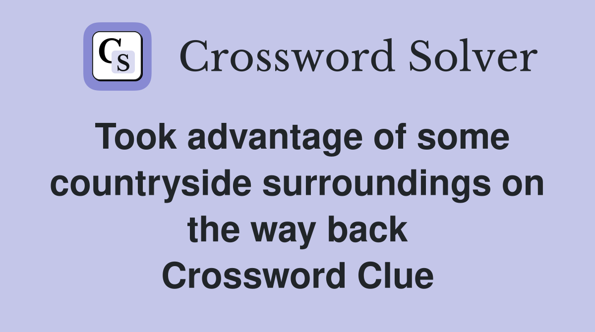 Took advantage of some countryside surroundings on the way back Crossword Clue