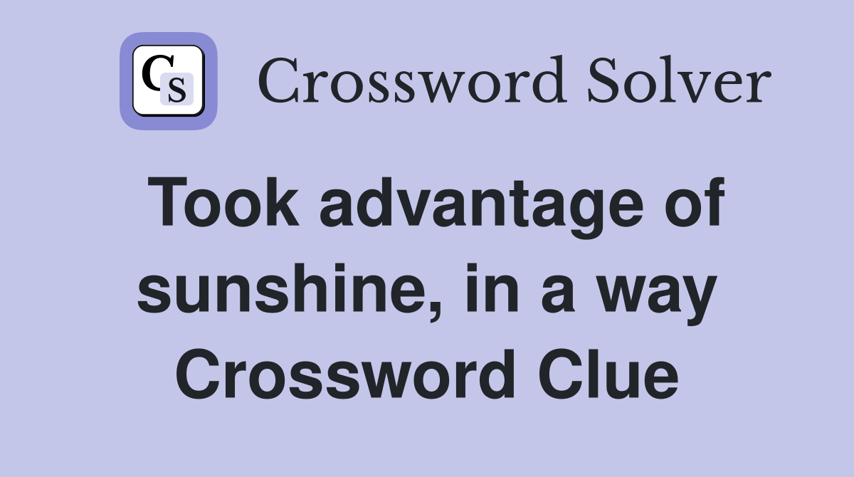 Took advantage of sunshine, in a way Crossword Clue