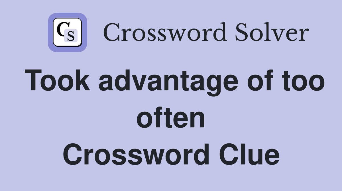 Took advantage of too often Crossword Clue