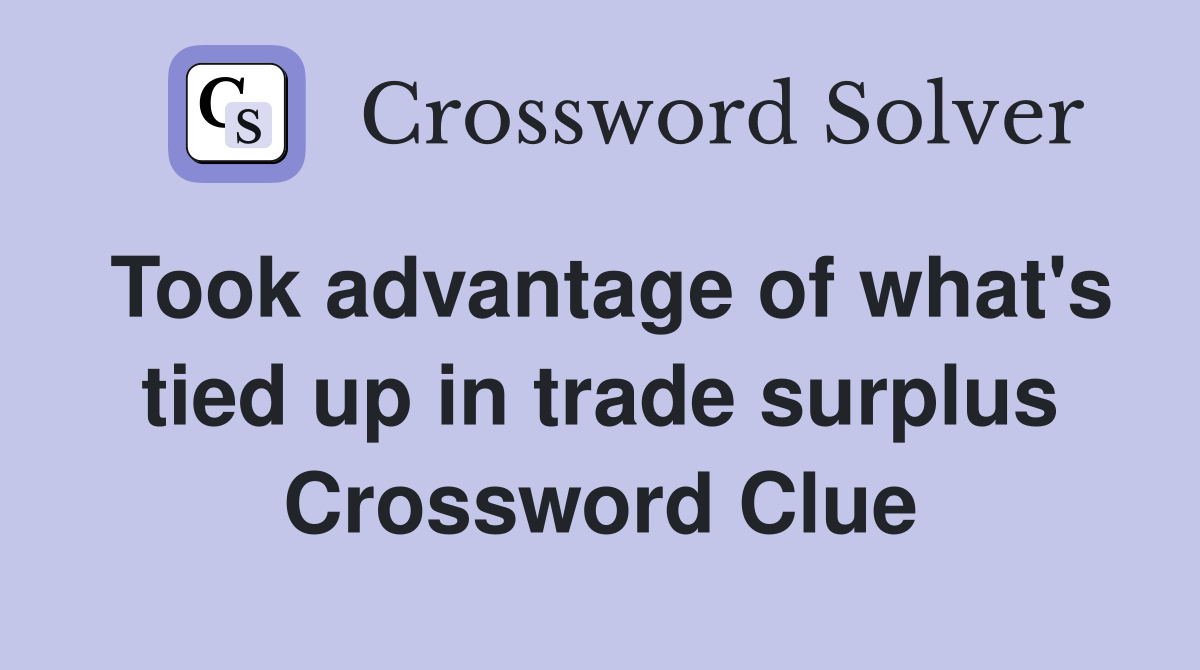 Took advantage of what's tied up in trade surplus Crossword Clue