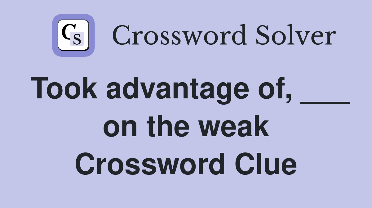 Took advantage of, ___ on the weak Crossword Clue