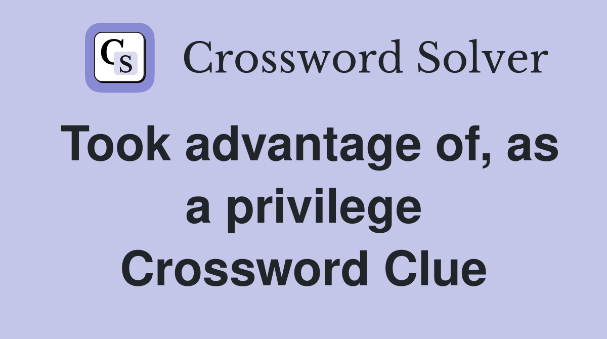 Took advantage of, as a privilege Crossword Clue