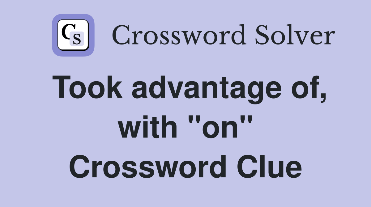 Took advantage of, with "on" Crossword Clue