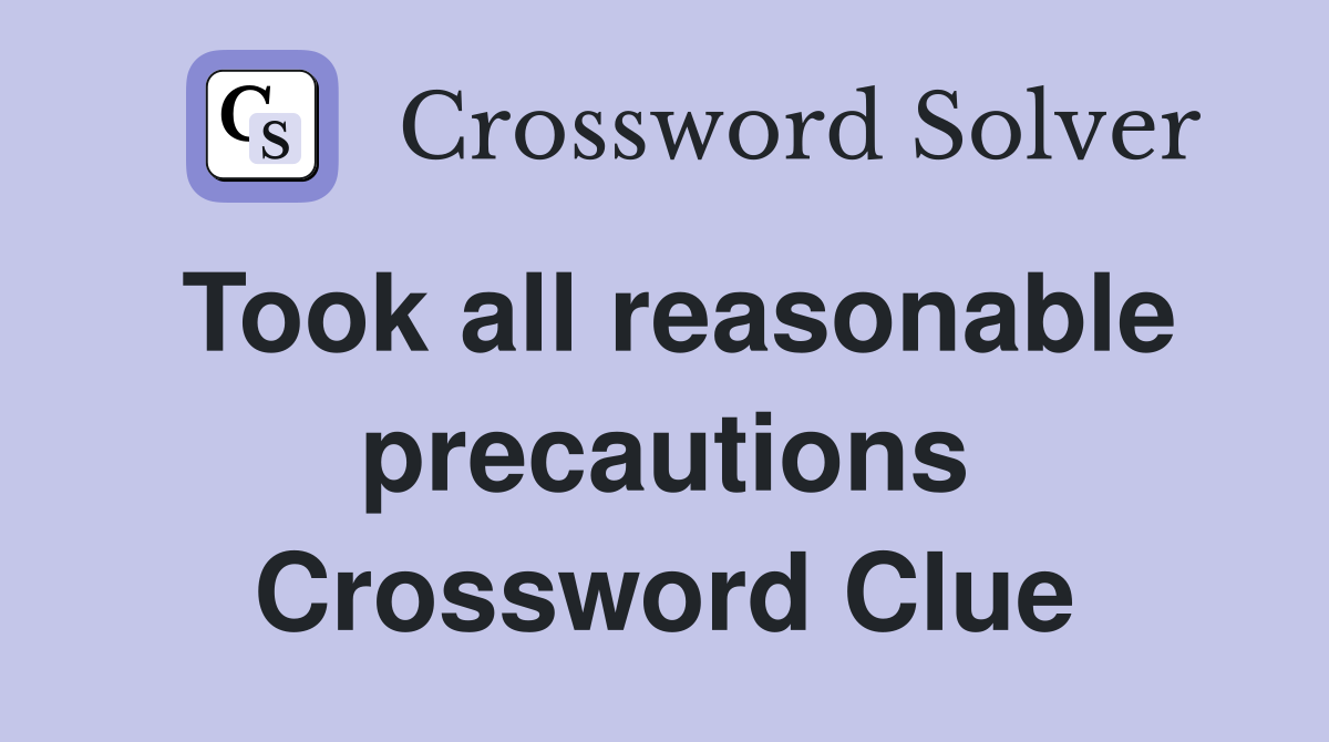 Took all reasonable precautions Crossword Clue