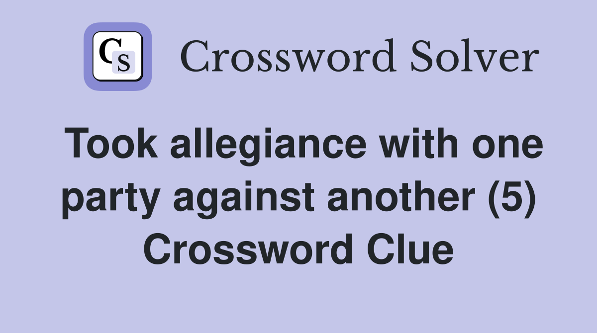 Took allegiance with one party against another (5) Crossword Clue