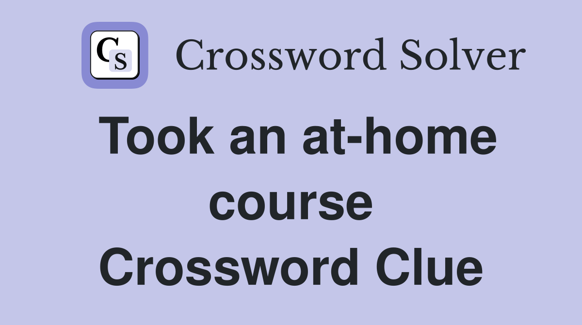 Took an at-home course Crossword Clue