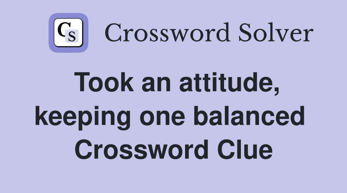 Took an attitude, keeping one balanced  Crossword Clue