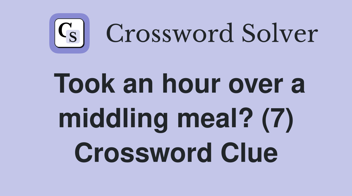 Took an hour over a middling meal? (7) Crossword Clue