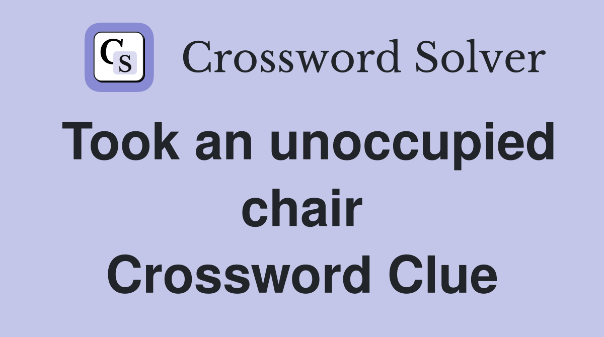 Took an unoccupied chair Crossword Clue